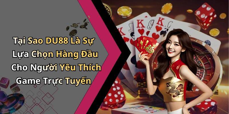 Tại Sao DU88 Là Sự Lựa Chọn Hàng Đầu Cho Người Yêu Thích Game Trực Tuyến