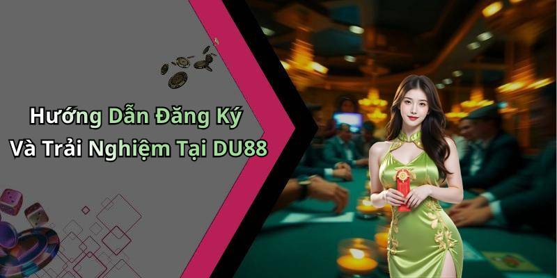 Hướng Dẫn Đăng Ký Và Trải Nghiệm Tại DU88