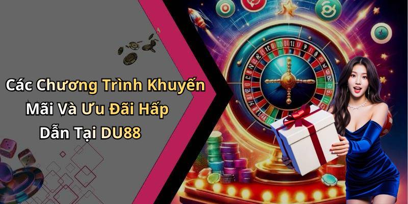Các Chương Trình Khuyến Mãi Và Ưu Đãi Hấp Dẫn Tại DU88