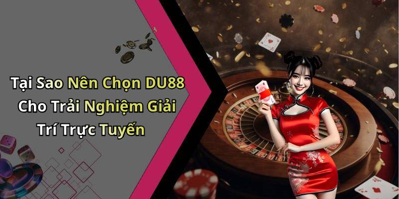 Tại Sao Nên Chọn DU88 Cho Trải Nghiệm Giải Trí Trực Tuyến