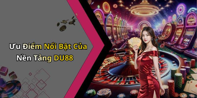 Ưu Điểm Nổi Bật Của Nền Tảng DU88