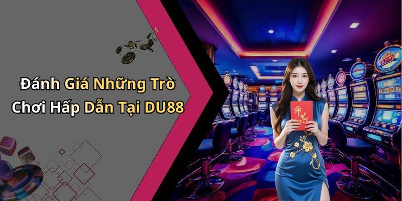 Đánh Giá Những Trò Chơi Hấp Dẫn Tại DU88