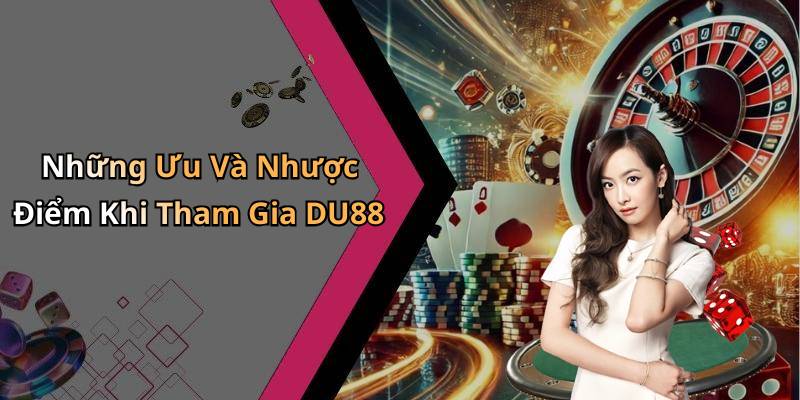 Những Ưu Và Nhược Điểm Khi Tham Gia DU88