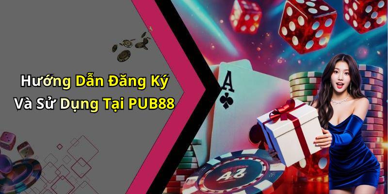 Hướng Dẫn Đăng Ký Và Sử Dụng Tại PUB88