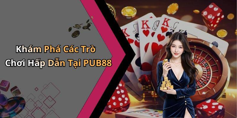 Khám Phá Các Trò Chơi Hấp Dẫn Tại PUB88
