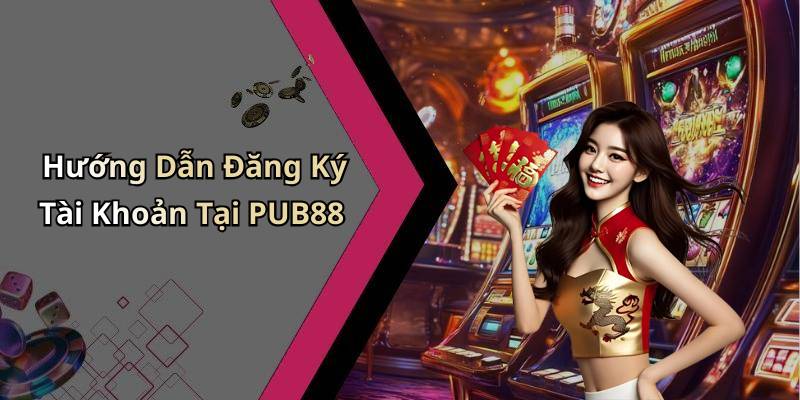 Hướng Dẫn Đăng Ký Tài Khoản Tại PUB88