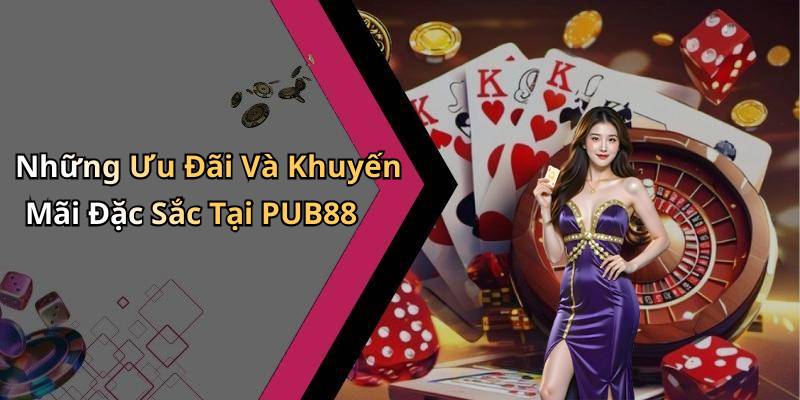 Những Ưu Đãi Và Khuyến Mãi Đặc Sắc Tại PUB88