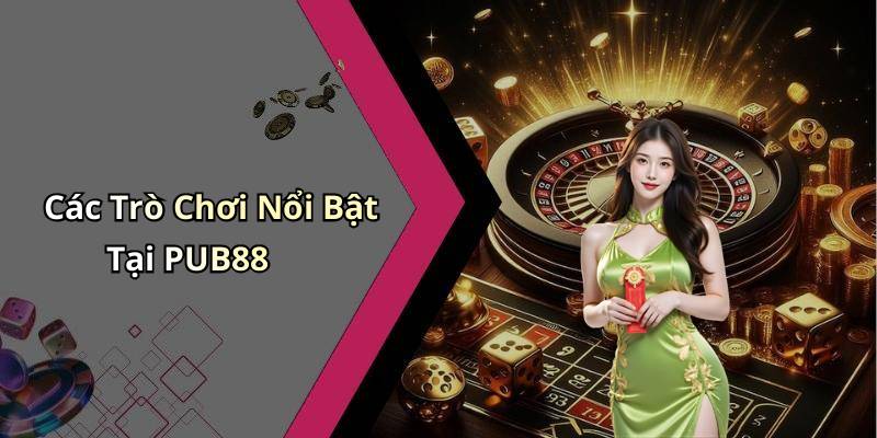 Các Trò Chơi Nổi Bật Tại PUB88