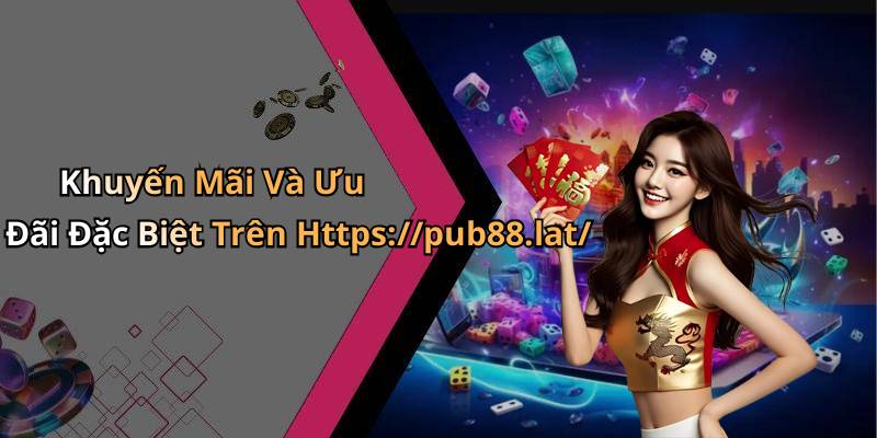 Khuyến Mãi Và Ưu Đãi Đặc Biệt Trên Https://pub88.lat/