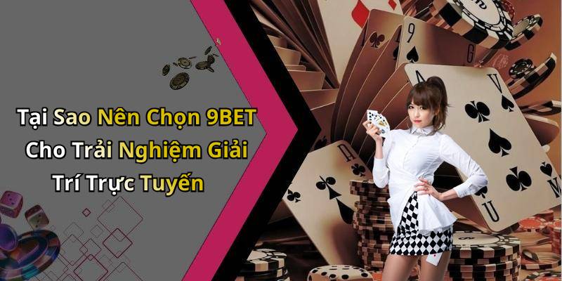Tại Sao Nên Chọn 9BET Cho Trải Nghiệm Giải Trí Trực Tuyến
