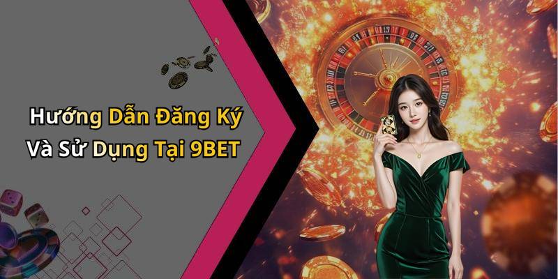 Hướng Dẫn Đăng Ký Và Sử Dụng Tại 9BET