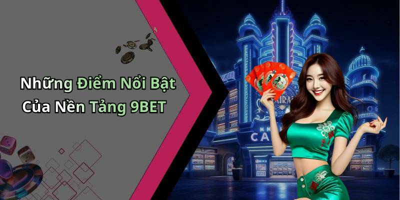 Những Điểm Nổi Bật Của Nền Tảng 9BET