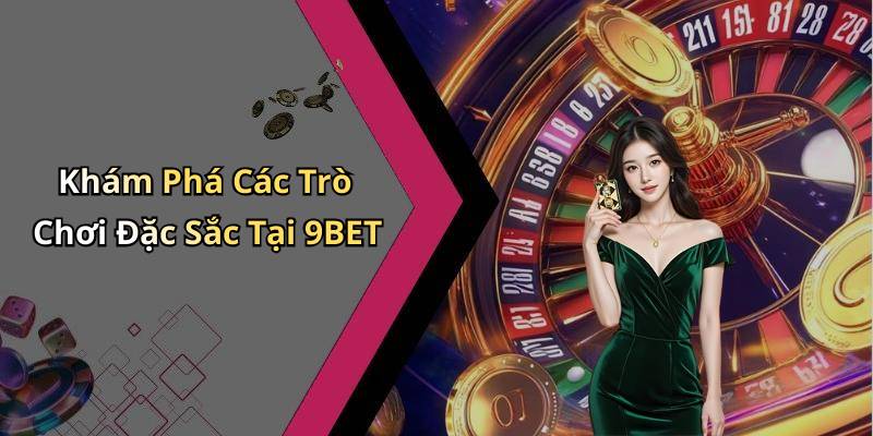 Khám Phá Các Trò Chơi Đặc Sắc Tại 9BET
