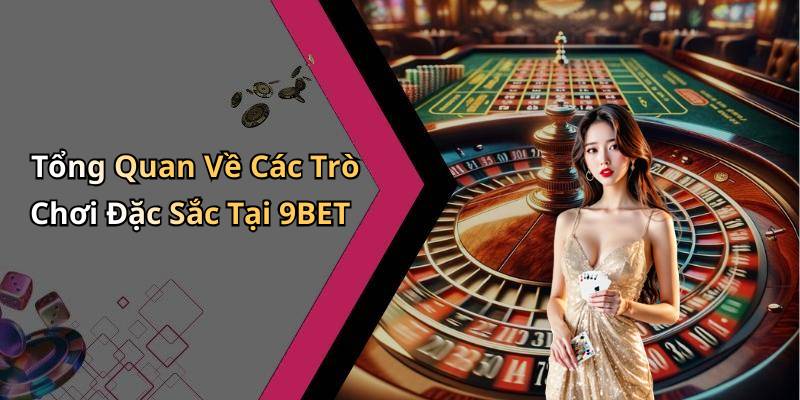 Tổng Quan Về Các Trò Chơi Đặc Sắc Tại 9BET