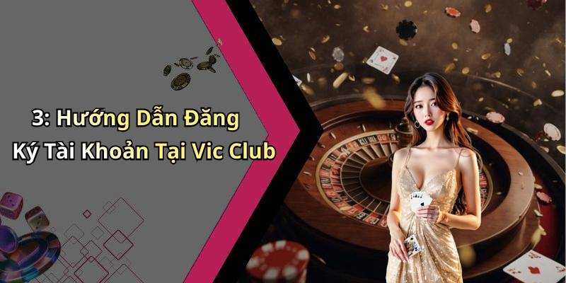 3: Hướng Dẫn Đăng Ký Tài Khoản Tại Vic Club