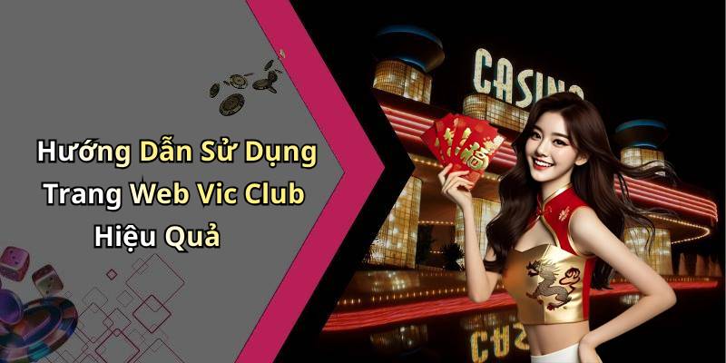 Hướng Dẫn Sử Dụng Trang Web Vic Club Hiệu Quả
