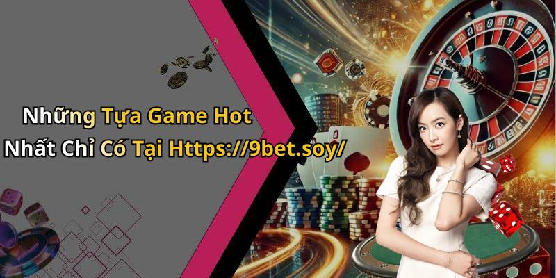 Những Tựa Game Hot Nhất Chỉ Có Tại Https://9bet.soy/