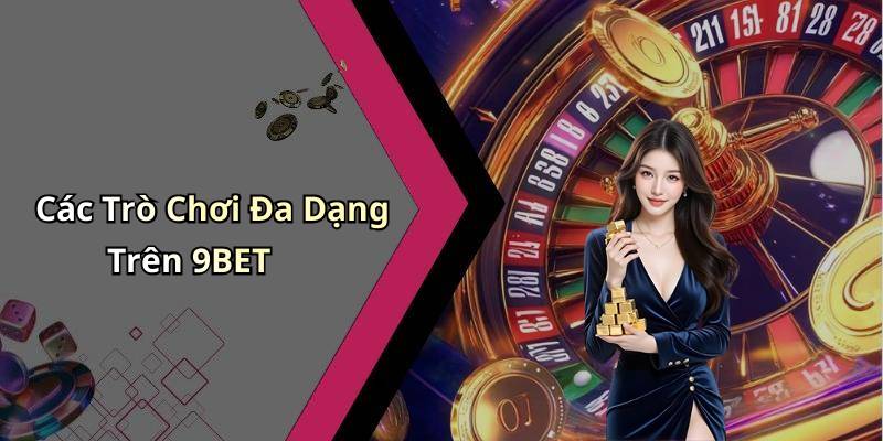 Các Trò Chơi Đa Dạng Trên 9BET