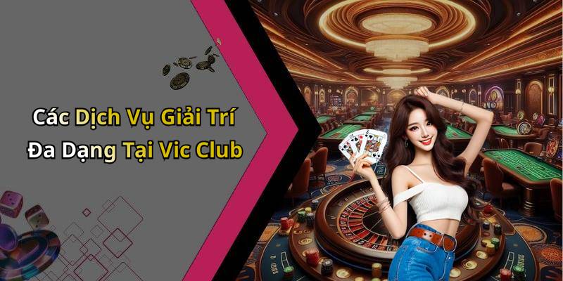Các Dịch Vụ Giải Trí Đa Dạng Tại Vic Club