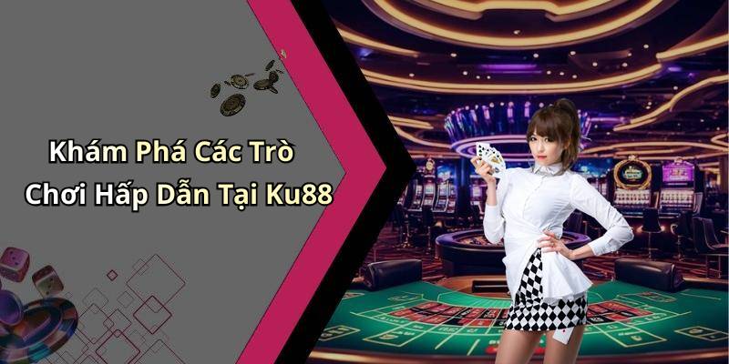 Khám Phá Các Trò Chơi Hấp Dẫn Tại Ku88
