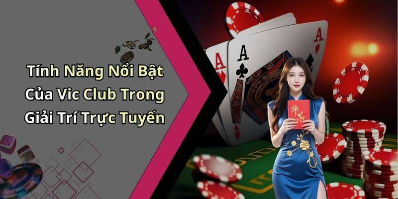 Tính Năng Nổi Bật Của Vic Club Trong Giải Trí Trực Tuyến