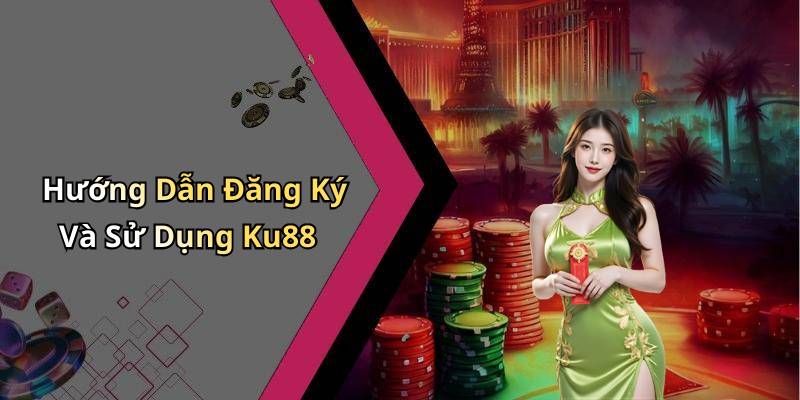 Hướng Dẫn Đăng Ký Và Sử Dụng Ku88