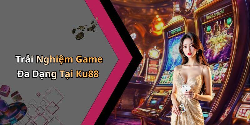 Trải Nghiệm Game Đa Dạng Tại Ku88
