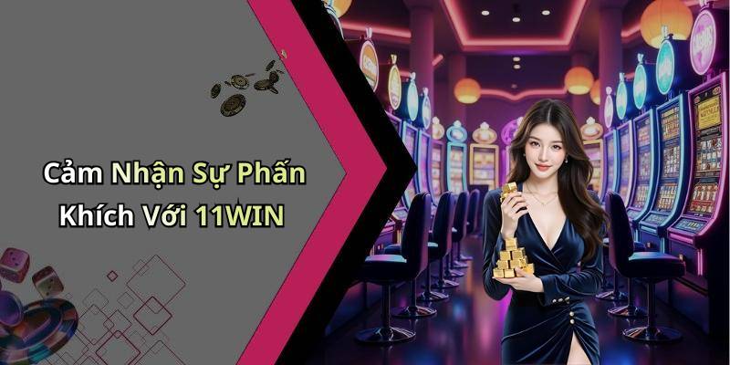 Cảm Nhận Sự Phấn Khích Với 11WIN