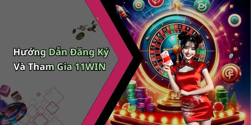 Hướng Dẫn Đăng Ký Và Tham Gia 11WIN
