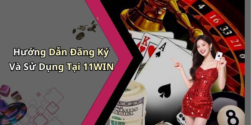 Hướng Dẫn Đăng Ký Và Sử Dụng Tại 11WIN