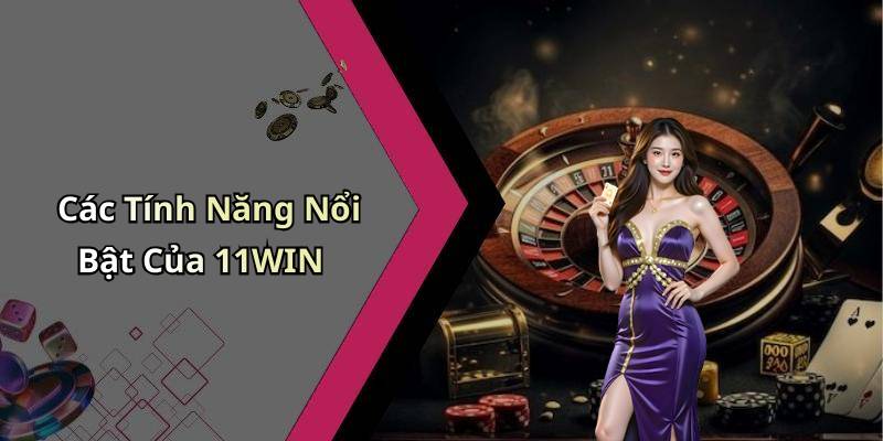 Các Tính Năng Nổi Bật Của 11WIN