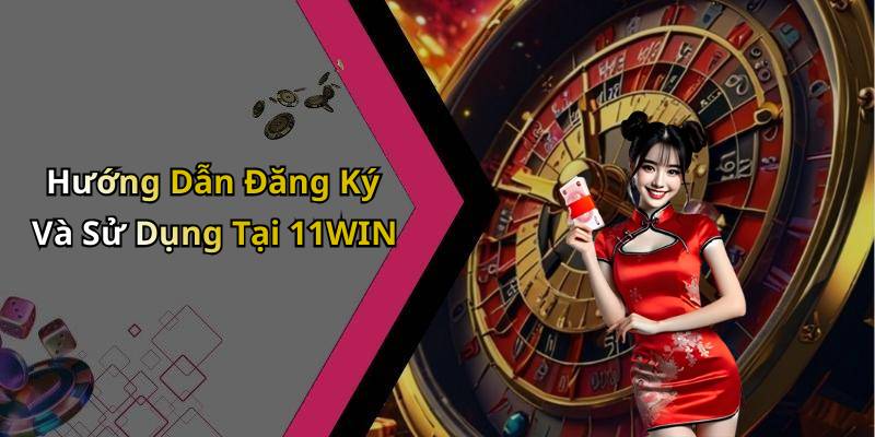 Hướng Dẫn Đăng Ký Và Sử Dụng Tại 11WIN