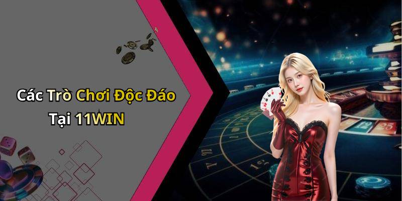 Các Trò Chơi Độc Đáo Tại 11WIN