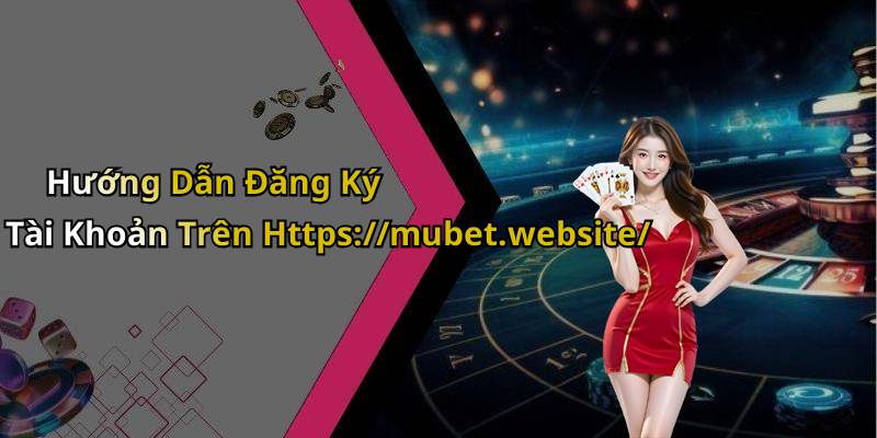 Hướng Dẫn Đăng Ký Tài Khoản Trên Https://mubet.website/