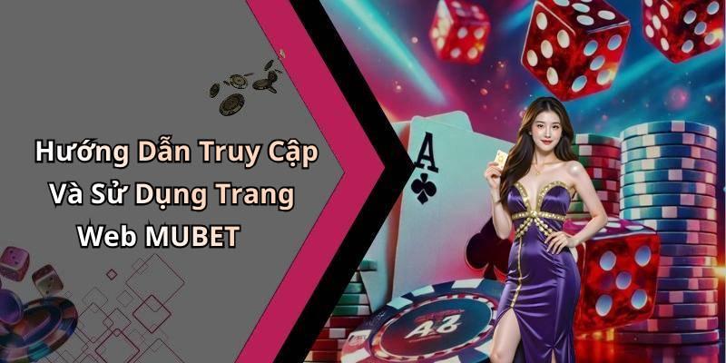 Hướng Dẫn Truy Cập Và Sử Dụng Trang Web MUBET