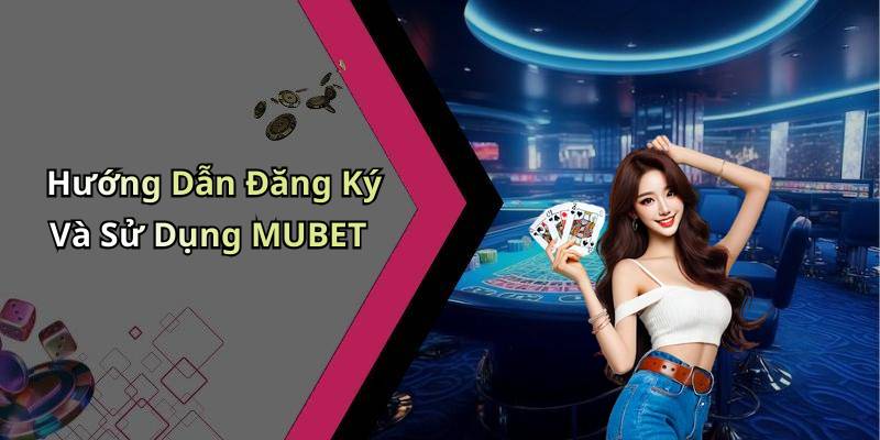 Hướng Dẫn Đăng Ký Và Sử Dụng MUBET