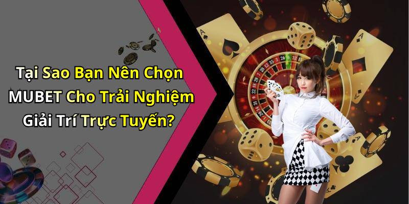 Tại Sao Bạn Nên Chọn MUBET Cho Trải Nghiệm Giải Trí Trực Tuyến?