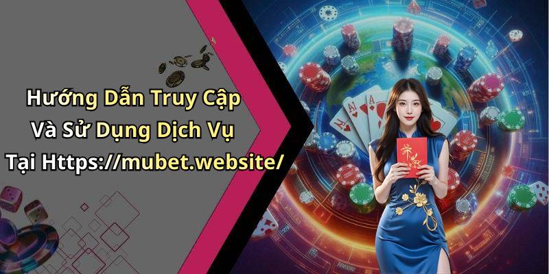 Hướng Dẫn Truy Cập Và Sử Dụng Dịch Vụ Tại Https://mubet.website/