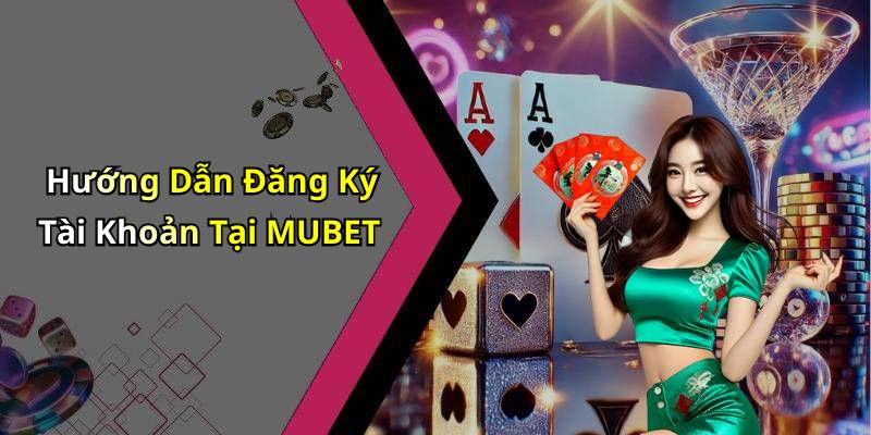 Hướng Dẫn Đăng Ký Tài Khoản Tại MUBET