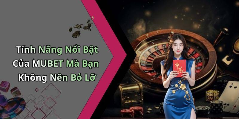 Tính Năng Nổi Bật Của MUBET Mà Bạn Không Nên Bỏ Lỡ