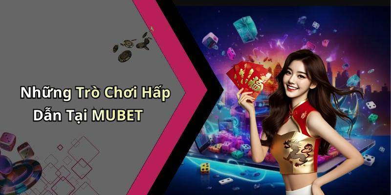 Những Trò Chơi Hấp Dẫn Tại MUBET