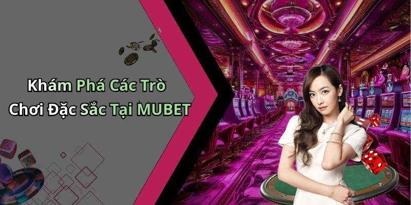 Khám Phá Các Trò Chơi Đặc Sắc Tại MUBET