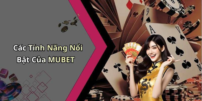 Các Tính Năng Nổi Bật Của MUBET