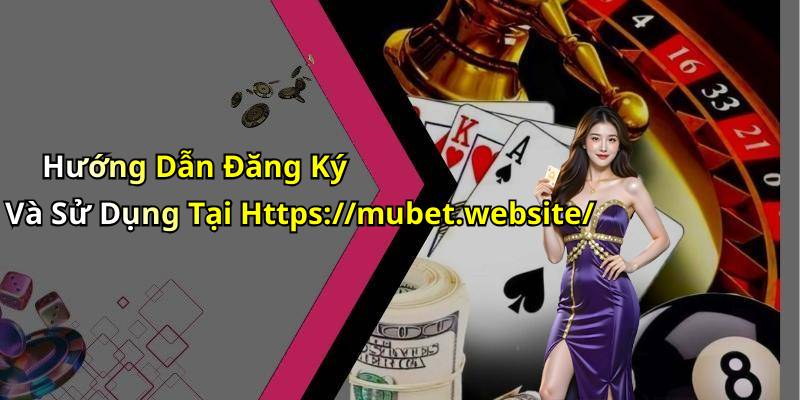 Hướng Dẫn Đăng Ký Và Sử Dụng Tại Https://mubet.website/