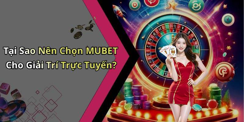 Tại Sao Nên Chọn MUBET Cho Giải Trí Trực Tuyến?