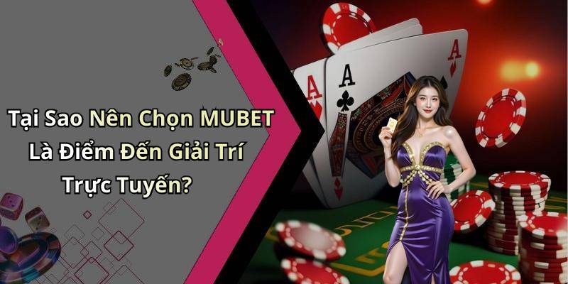 Tại Sao Nên Chọn MUBET Là Điểm Đến Giải Trí Trực Tuyến?