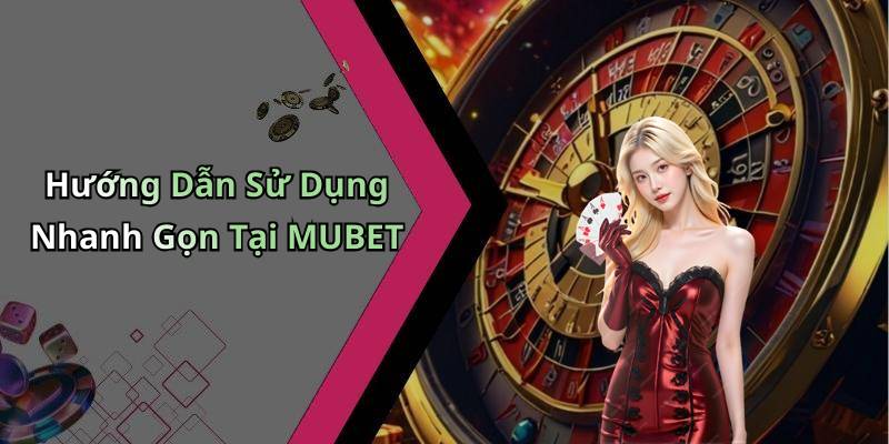 Hướng Dẫn Sử Dụng Nhanh Gọn Tại MUBET