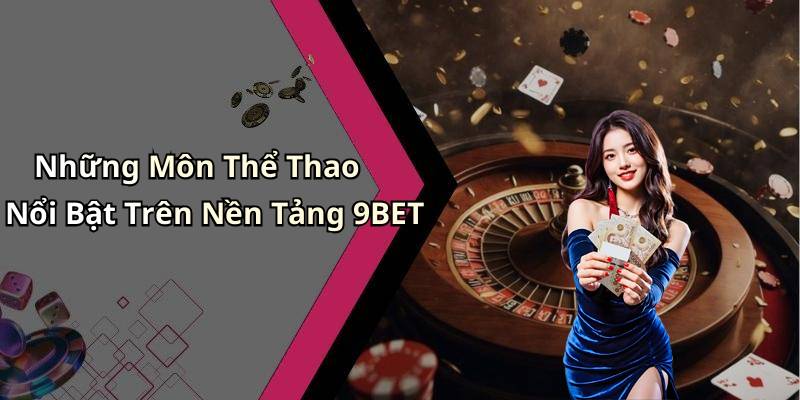 Những Môn Thể Thao Nổi Bật Trên Nền Tảng 9BET