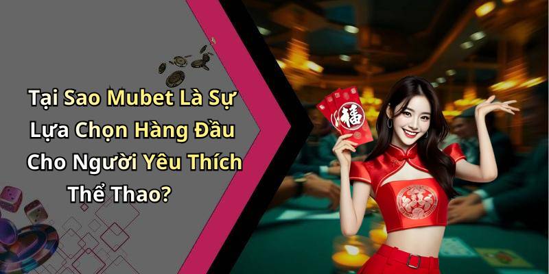 Tại Sao Mubet Là Sự Lựa Chọn Hàng Đầu Cho Người Yêu Thích Thể Thao?