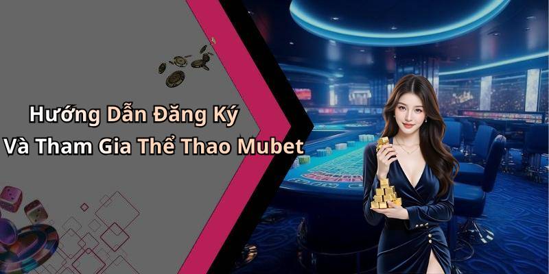 Hướng Dẫn Đăng Ký Và Tham Gia Thể Thao Mubet